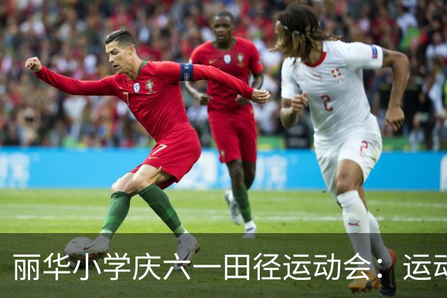 丽华小学庆六一田径运动会：运动点燃梦想，团结拼搏展风采