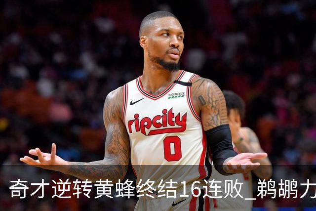 奇才逆转黄蜂终结16连败 鹈鹕力克76人3连胜