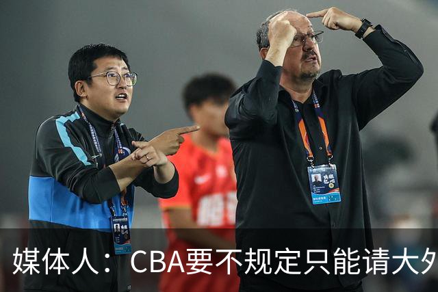 媒体人：CBA要不规定只能请大外援？倒逼本土后卫&小前锋支配战术