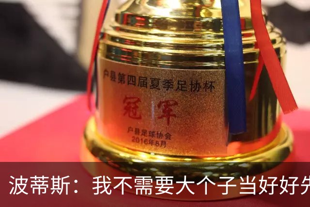 波蒂斯：我不需要大个子当好好先生 我要他威慑对手&文班做得不错