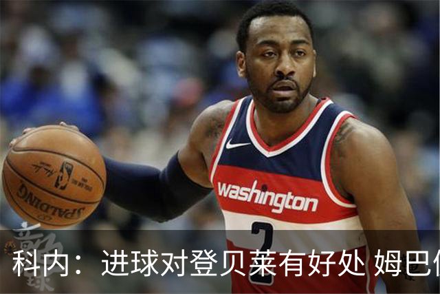 科内：进球对登贝莱有好处 姆巴佩16场世界杯16球不可思议