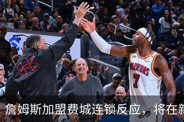詹姆斯加盟费城连锁反应，将在新赛季撬动上亿美元的经济价值！