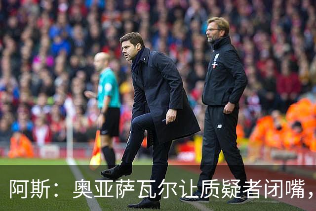 阿斯：奥亚萨瓦尔让质疑者闭嘴，再次展现了自己的真正实力