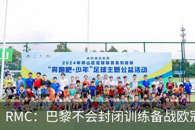 RMC：巴黎不会封闭训练备战欧冠，也不让球迷用烟雾弹为球员送行